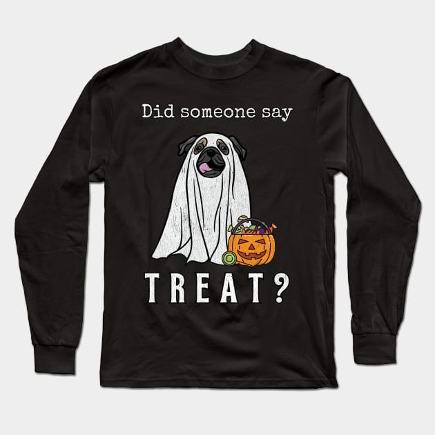 Did Someone Say Treat Pug Halloween Ghost Dog Funny Halloween Distressed Design Long Sleeve T-Shirt by bbreidenbach